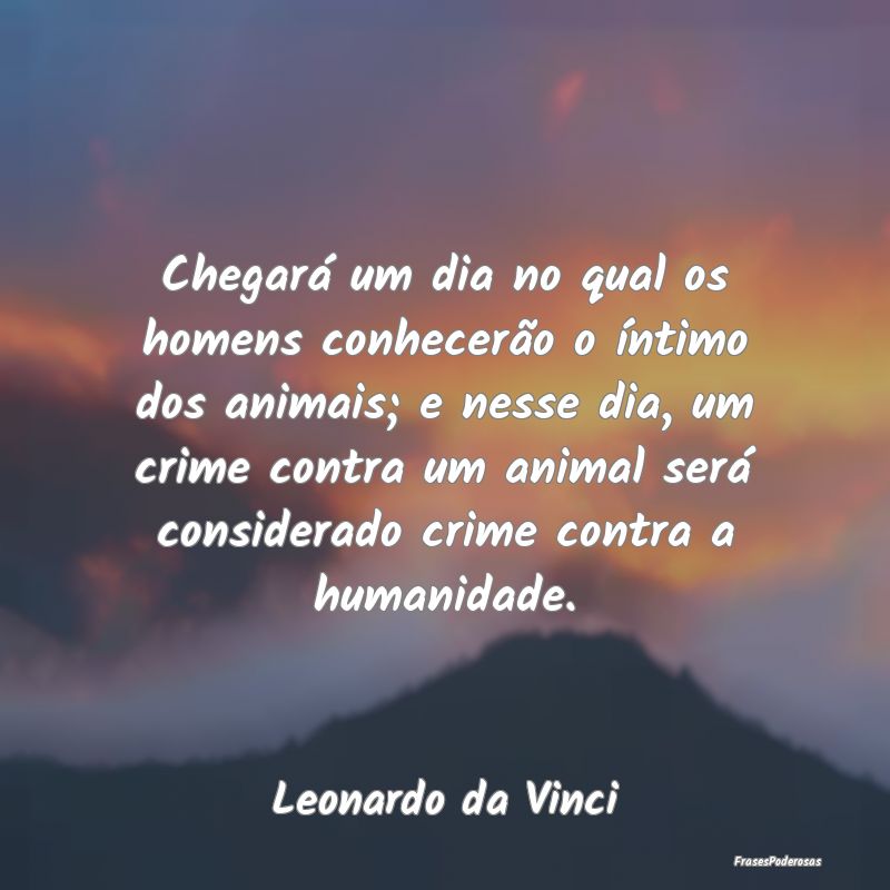 Chegará um dia no qual os homens conhecerão o í...