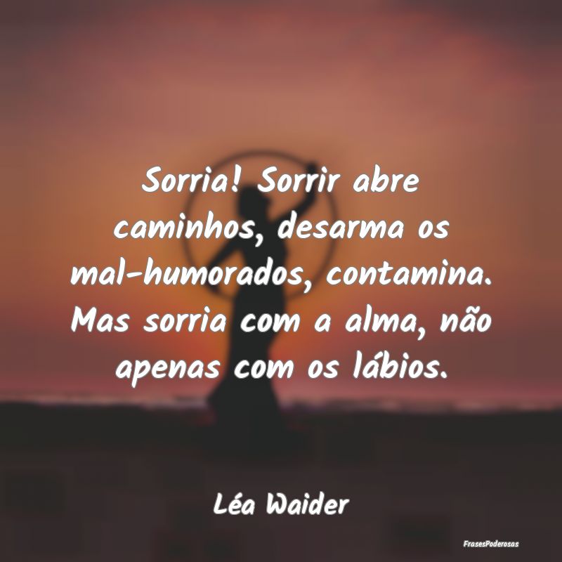 Sorria! Sorrir abre caminhos, desarma os mal-humor...