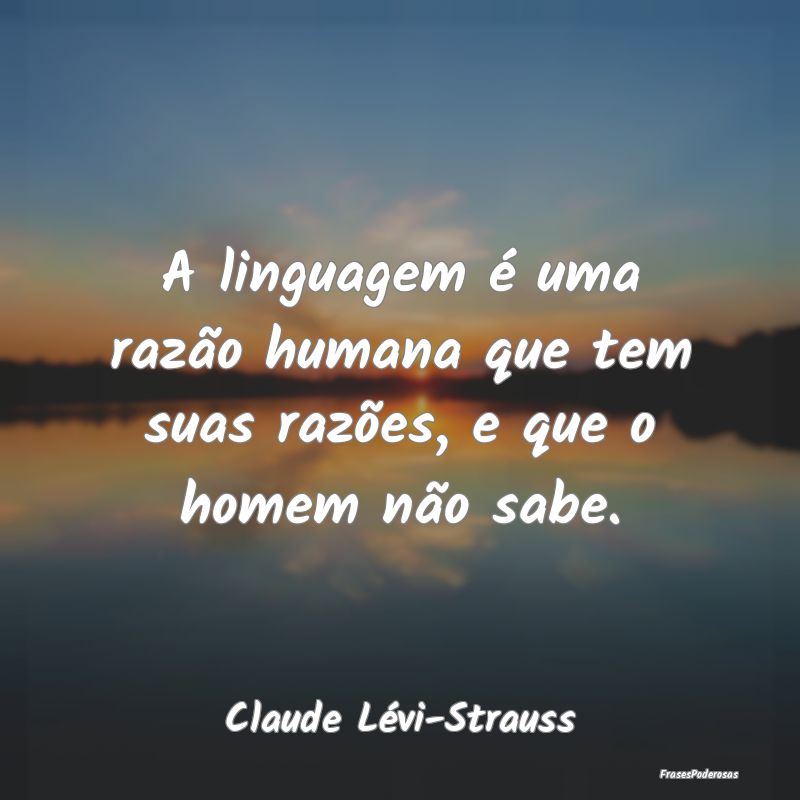 A linguagem é uma razão humana que tem suas raz...