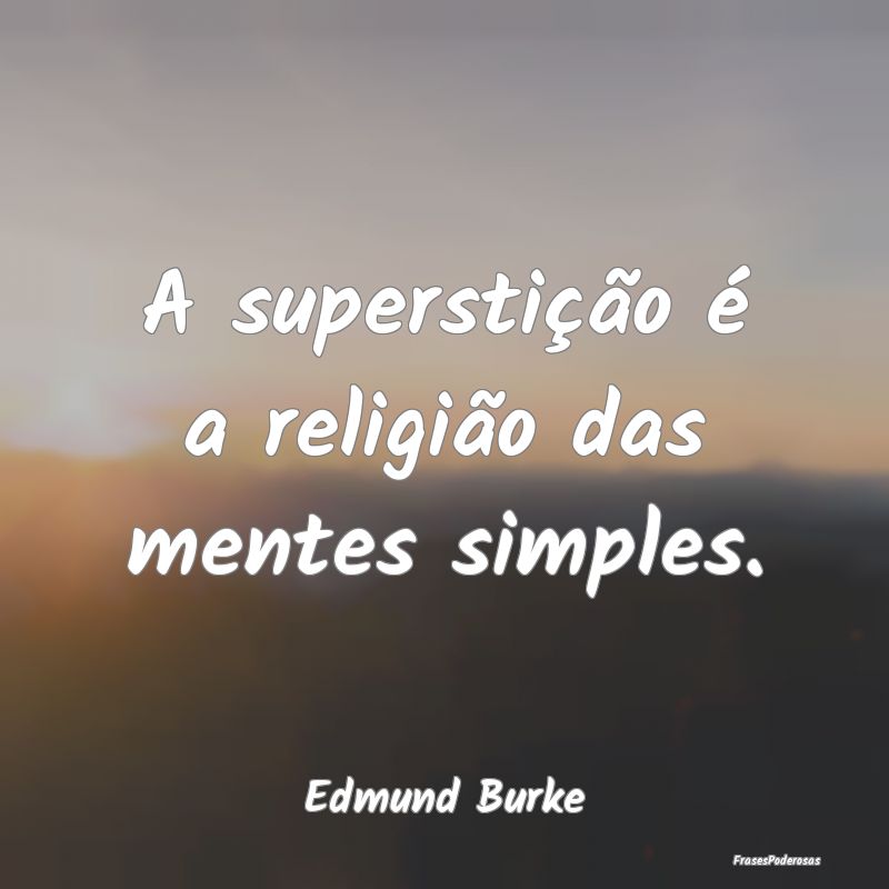 A superstição é a religião das mentes simples....