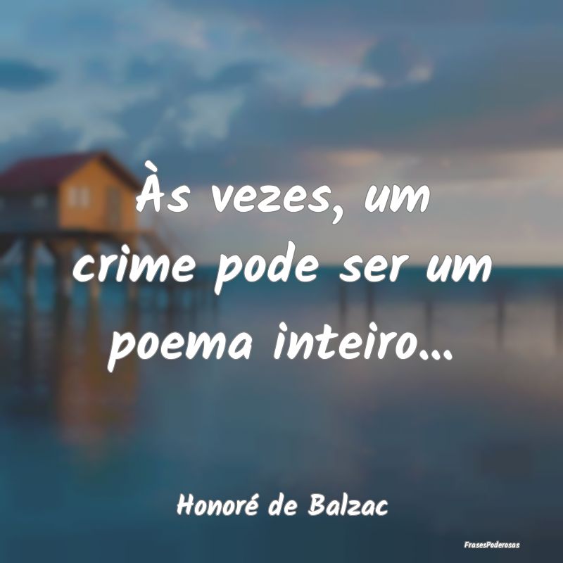 Às vezes, um crime pode ser um poema inteiro......