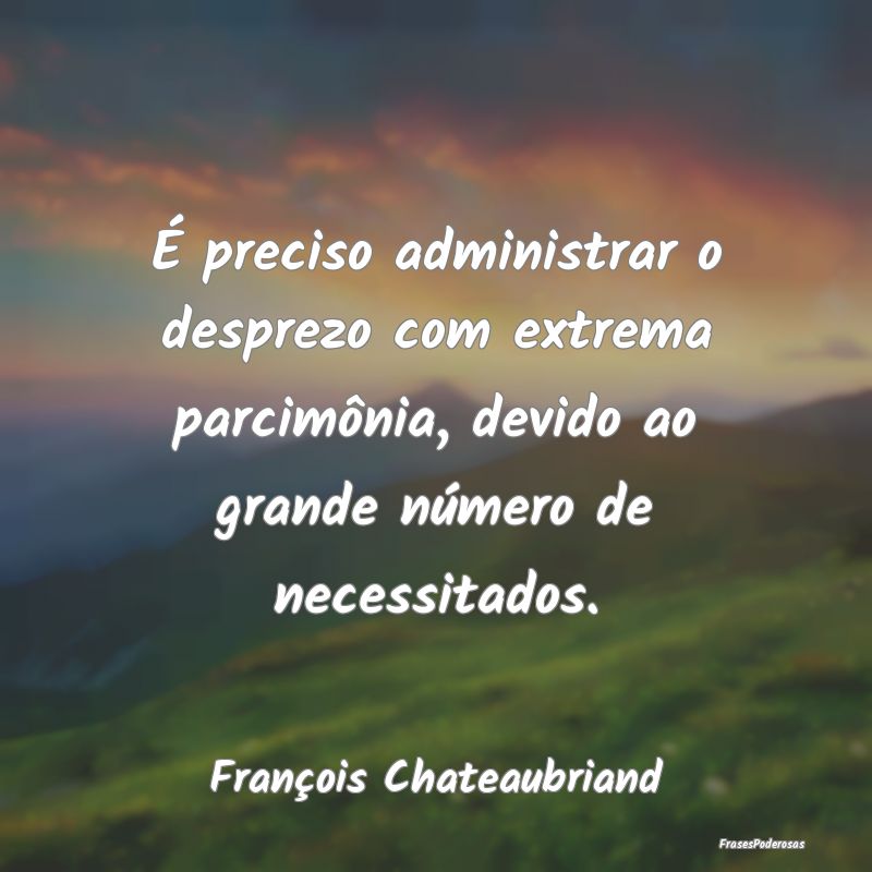 É preciso administrar o desprezo com extrema parc...