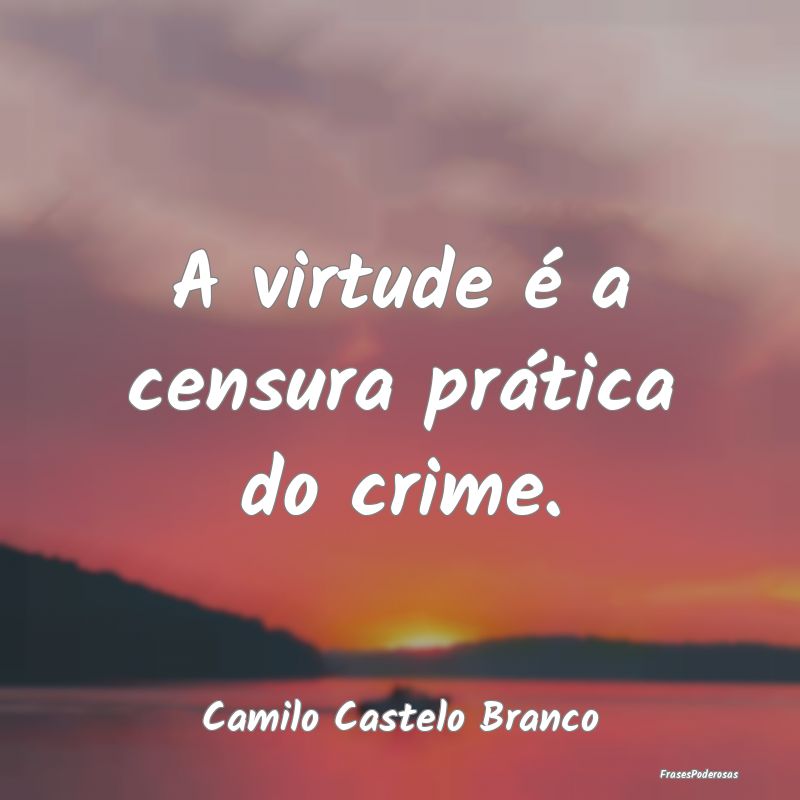 A virtude é a censura prática do crime....
